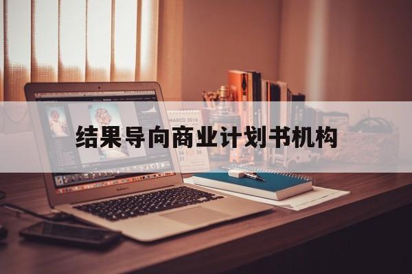 河源市结果导向商业计划书机构(从商业计划书到上市后管理)